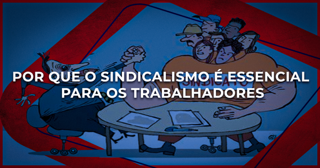 Por que o Sindicalismo é essencial para os trabalhadores
