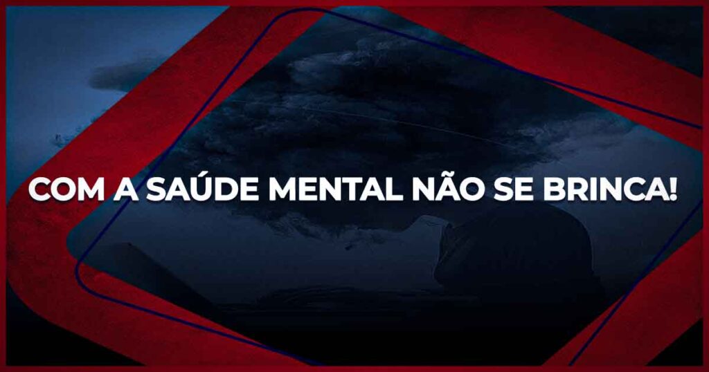 Com saúde mental não se brinca