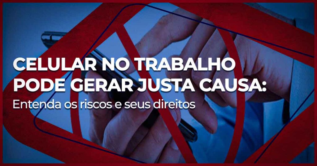 Celular no trabalho pode gerar justa causa