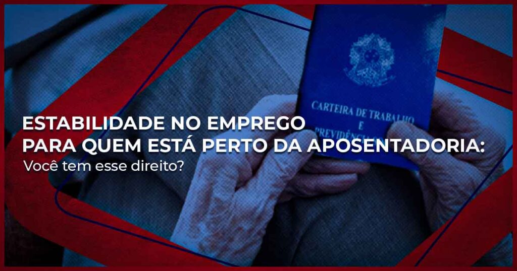 Estabilidade no Emprego para Quem Está Perto da Aposentadoria