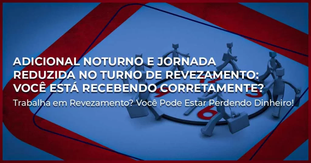 Adicional Noturno e Jornada Reduzida no Turno de Revezamento