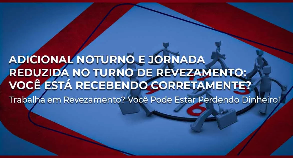 Adicional Noturno e Jornada Reduzida no Turno de Revezamento