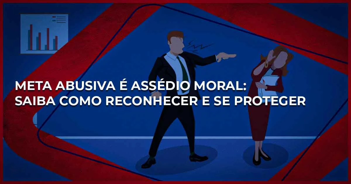 Meta abusiva é assédio moral: saiba como reconhecer e se proteger